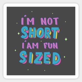 I'm Not Short, I'm Fun Sized Magnet